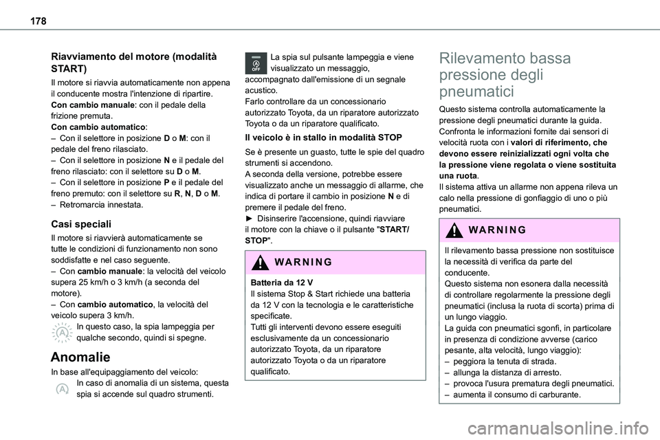 TOYOTA PROACE VERSO EV 2022 Manuale duso (in Italian) 178
Riavviamento del motore (modalità
START)
Il motore si riavvia automaticamente non appena il conducente mostra l'intenzione di ripartire.Con cambio manuale: con il pedale della frizione premu TOYOTA PROACE VERSO EV 2022 Manuale duso (in Italian) 178
Riavviamento del motore (modalità
START)
Il motore si riavvia automaticamente non appena il conducente mostra l'intenzione di ripartire.Con cambio manuale: con il pedale della frizione premu