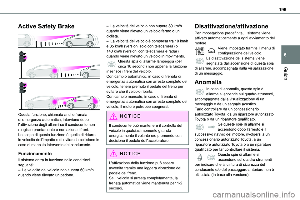 TOYOTA PROACE VERSO EV 2022 Manuale duso (in Italian) 199
Guida
6
Active Safety Brake
Questa funzione, chiamata anche frenata di emergenza automatica, interviene dopo l'attivazione degli allarmi se il conducente non reagisce prontamente e non azio TOYOTA PROACE VERSO EV 2022 Manuale duso (in Italian) 199
Guida
6
Active Safety Brake
Questa funzione, chiamata anche frenata di emergenza automatica, interviene dopo l'attivazione degli allarmi se il conducente non reagisce prontamente e non azio
