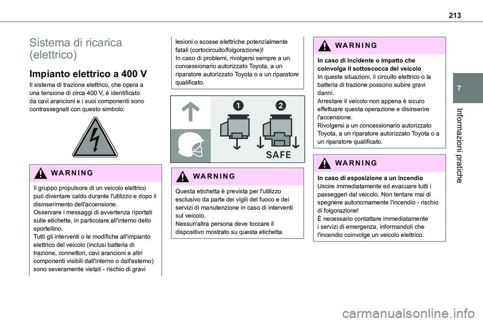 TOYOTA PROACE VERSO EV 2022 Manuale duso (in Italian) 213
Informazioni pratiche
7
Sistema di ricarica
(elettrico)
Impianto elettrico a 400 V
Il sistema di trazione elettrico, che opera a una tensione di circa 400 V, è identificato da cavi arancioni e i TOYOTA PROACE VERSO EV 2022 Manuale duso (in Italian) 213
Informazioni pratiche
7
Sistema di ricarica
(elettrico)
Impianto elettrico a 400 V
Il sistema di trazione elettrico, che opera a una tensione di circa 400 V, è identificato da cavi arancioni e i