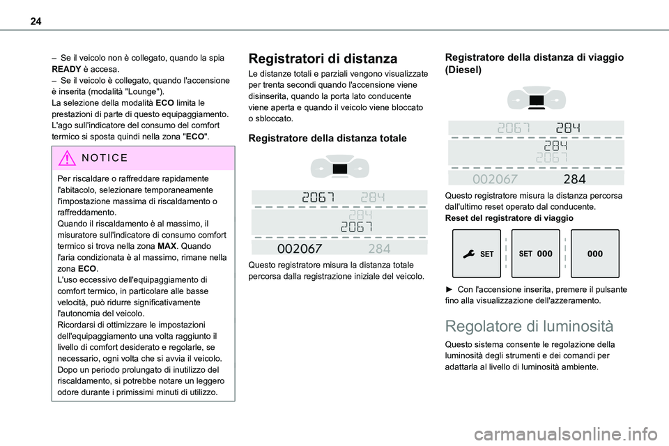 TOYOTA PROACE VERSO EV 2022 Manuale duso (in Italian) 24
– Se il veicolo non è collegato, quando la spia READY è accesa.– Se il veicolo è collegato, quando l'accensione è inserita (modalità "Lounge").La selezione della modalità ECO TOYOTA PROACE VERSO EV 2022 Manuale duso (in Italian) 24
– Se il veicolo non è collegato, quando la spia READY è accesa.– Se il veicolo è collegato, quando l'accensione è inserita (modalità "Lounge").La selezione della modalità ECO