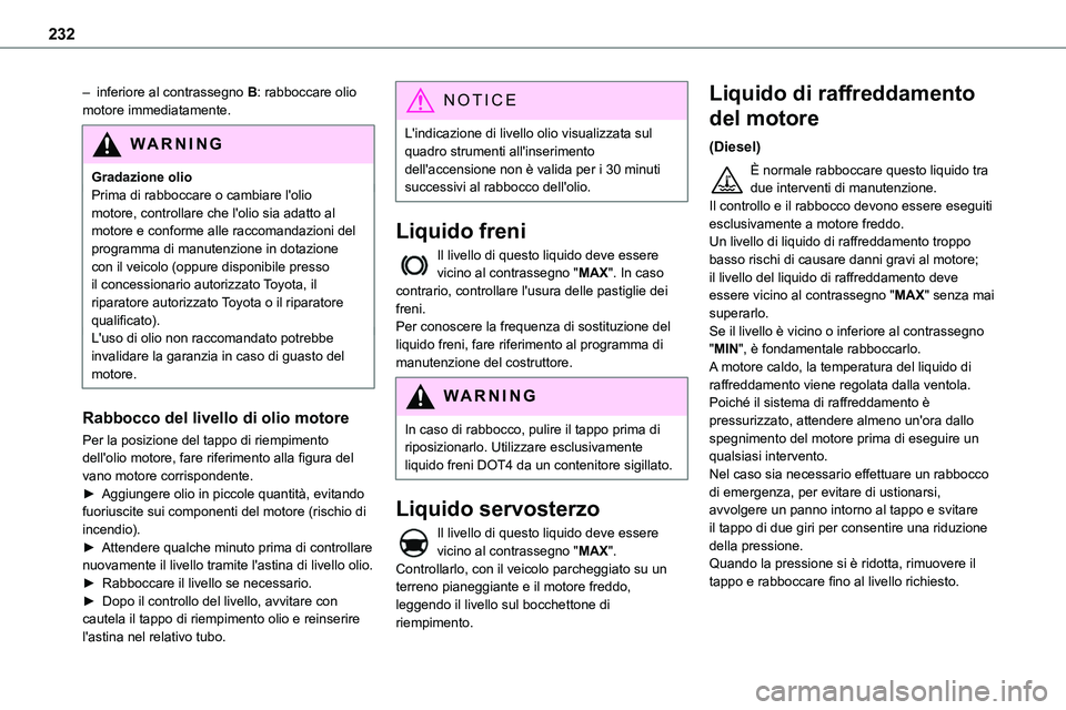TOYOTA PROACE VERSO EV 2022 Manuale duso (in Italian) 232
– inferiore al contrassegno B: rabboccare olio motore immediatamente.
WARNI NG
Gradazione olioPrima di rabboccare o cambiare l'olio motore, controllare che l'olio sia adatto al motore e TOYOTA PROACE VERSO EV 2022 Manuale duso (in Italian) 232
– inferiore al contrassegno B: rabboccare olio motore immediatamente.
WARNI NG
Gradazione olioPrima di rabboccare o cambiare l'olio motore, controllare che l'olio sia adatto al motore e