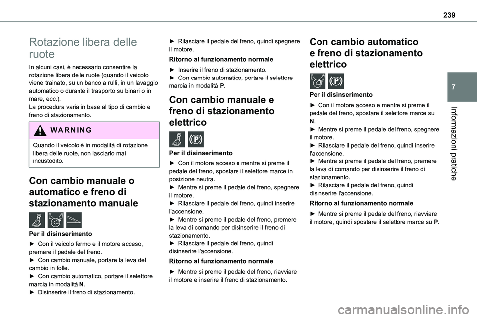 TOYOTA PROACE VERSO EV 2022 Manuale duso (in Italian) 239
Informazioni pratiche
7
Rotazione libera delle
ruote
In alcuni casi, è necessario consentire la rotazione libera delle ruote (quando il veicolo viene trainato, su un banco a rulli, in un lavaggi TOYOTA PROACE VERSO EV 2022 Manuale duso (in Italian) 239
Informazioni pratiche
7
Rotazione libera delle
ruote
In alcuni casi, è necessario consentire la rotazione libera delle ruote (quando il veicolo viene trainato, su un banco a rulli, in un lavaggi
