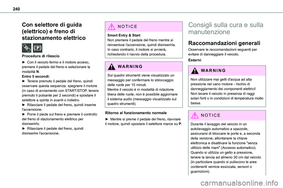 TOYOTA PROACE VERSO EV 2022 Manuale duso (in Italian) 240
Con selettore di guida
(elettrico) e freno di
stazionamento elettrico /
Procedura di rilascio
► Con il veicolo fermo e il motore acceso,
premere il pedale del freno e selezionare la modali TOYOTA PROACE VERSO EV 2022 Manuale duso (in Italian) 240
Con selettore di guida
(elettrico) e freno di
stazionamento elettrico /
Procedura di rilascio
► Con il veicolo fermo e il motore acceso,
premere il pedale del freno e selezionare la modali