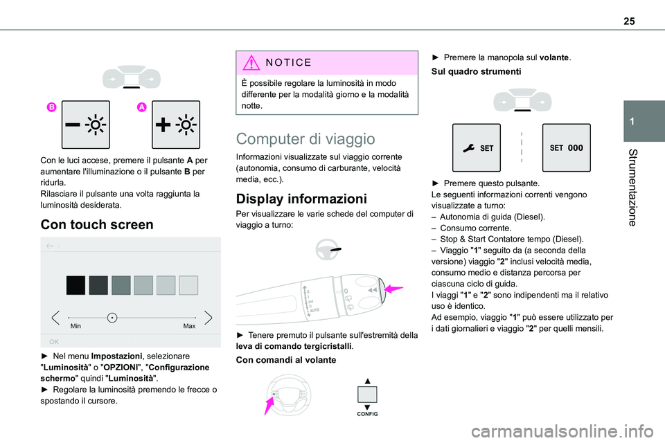 TOYOTA PROACE VERSO EV 2022 Manuale duso (in Italian) 25
Strumentazione
1
Con le luci accese, premere il pulsante A per aumentare l'illuminazione o il pulsante B per ridurla.Rilasciare il pulsante una volta raggiunta la luminosità desiderata. TOYOTA PROACE VERSO EV 2022 Manuale duso (in Italian) 25
Strumentazione
1
Con le luci accese, premere il pulsante A per aumentare l'illuminazione o il pulsante B per ridurla.Rilasciare il pulsante una volta raggiunta la luminosità desiderata.