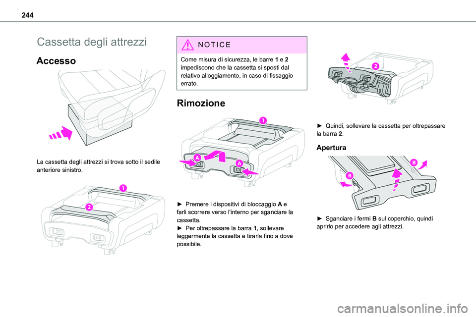 TOYOTA PROACE VERSO EV 2022  Manuale duso (in Italian) 244
Cassetta degli attrezzi
Accesso 
 
La cassetta degli attrezzi si trova sotto il sedile anteriore sinistro. 
 
NOTIC E
Come misura di sicurezza, le barre 1 e 2 impediscono che la cassetta si sposti