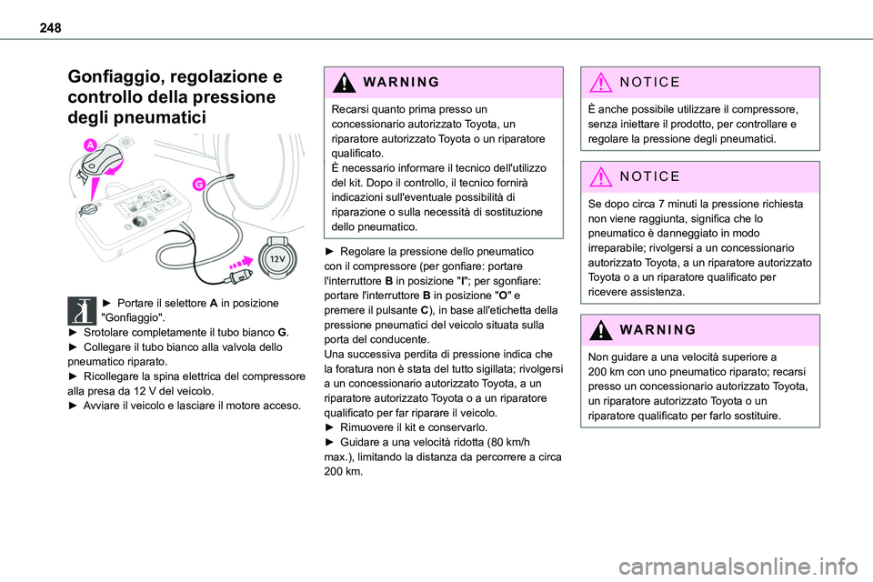 TOYOTA PROACE VERSO EV 2022 Manuale duso (in Italian) 248
Gonfiaggio, regolazione e
controllo della pressione
degli pneumatici
► Portare il selettore A in posizione "Gonfiaggio".► Srotolare completamente il tubo bianco G.► Collegare il TOYOTA PROACE VERSO EV 2022 Manuale duso (in Italian) 248
Gonfiaggio, regolazione e
controllo della pressione
degli pneumatici
► Portare il selettore A in posizione "Gonfiaggio".► Srotolare completamente il tubo bianco G.► Collegare il