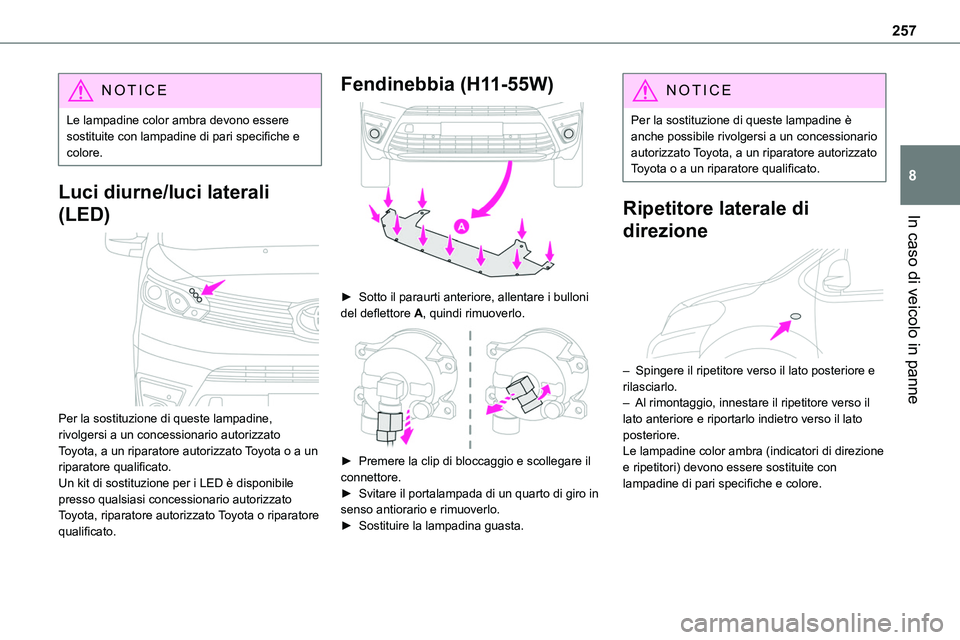 TOYOTA PROACE VERSO EV 2022 Manuale duso (in Italian) 257
In caso di veicolo in panne
8
NOTIC E
Le lampadine color ambra devono essere sostituite con lampadine di pari specifiche e colore.
Luci diurne/luci laterali
(LED)
Per la sostituzione di queste TOYOTA PROACE VERSO EV 2022 Manuale duso (in Italian) 257
In caso di veicolo in panne
8
NOTIC E
Le lampadine color ambra devono essere sostituite con lampadine di pari specifiche e colore.
Luci diurne/luci laterali
(LED)
Per la sostituzione di queste