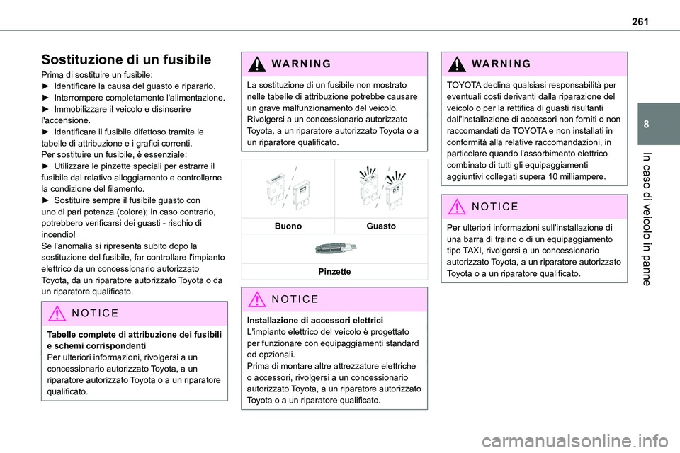 TOYOTA PROACE VERSO EV 2022 Manuale duso (in Italian) 261
In caso di veicolo in panne
8
Sostituzione di un fusibile
Prima di sostituire un fusibile:► Identificare la causa del guasto e ripararlo.► Interrompere completamente l'alimentazione.► Im TOYOTA PROACE VERSO EV 2022 Manuale duso (in Italian) 261
In caso di veicolo in panne
8
Sostituzione di un fusibile
Prima di sostituire un fusibile:► Identificare la causa del guasto e ripararlo.► Interrompere completamente l'alimentazione.► Im