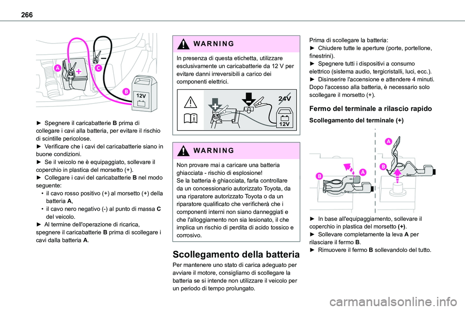 TOYOTA PROACE VERSO EV 2022 Manuale duso (in Italian) 266
► Spegnere il caricabatterie B prima di collegare i cavi alla batteria, per evitare il rischio di scintille pericolose.► Verificare che i cavi del caricabatterie siano in buone condizioni. TOYOTA PROACE VERSO EV 2022 Manuale duso (in Italian) 266
► Spegnere il caricabatterie B prima di collegare i cavi alla batteria, per evitare il rischio di scintille pericolose.► Verificare che i cavi del caricabatterie siano in buone condizioni.