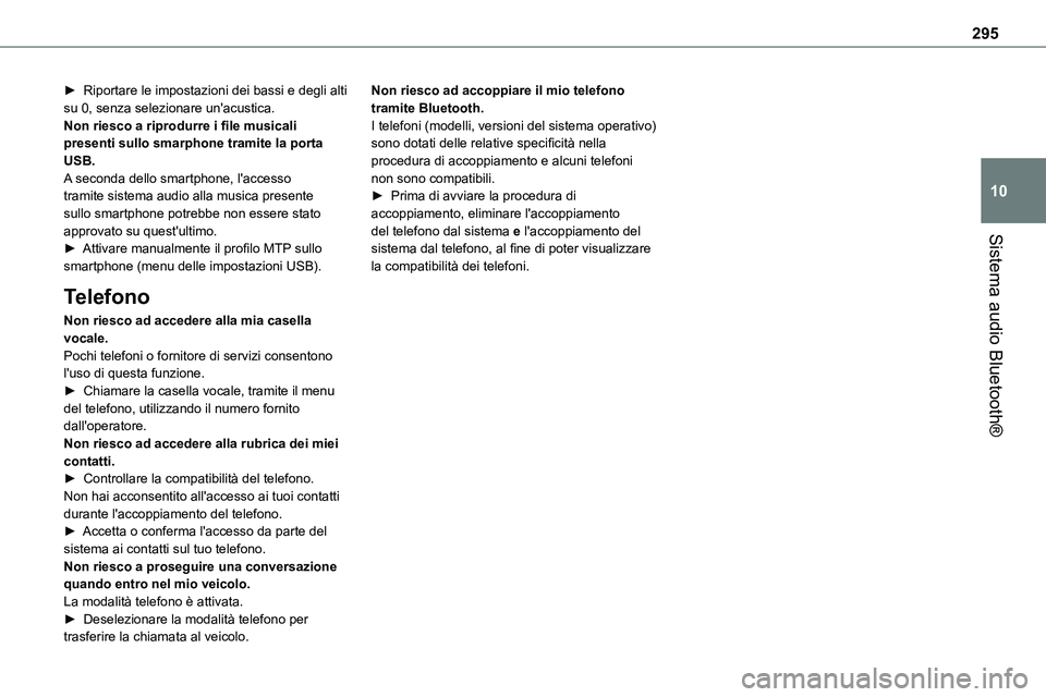 TOYOTA PROACE VERSO EV 2022 Manuale duso (in Italian) 295
Sistema audio Bluetooth®
10
► Riportare le impostazioni dei bassi e degli alti su 0, senza selezionare un'acustica.Non riesco a riprodurre i file musicali presenti sullo smarphone tramite l TOYOTA PROACE VERSO EV 2022 Manuale duso (in Italian) 295
Sistema audio Bluetooth®
10
► Riportare le impostazioni dei bassi e degli alti su 0, senza selezionare un'acustica.Non riesco a riprodurre i file musicali presenti sullo smarphone tramite l