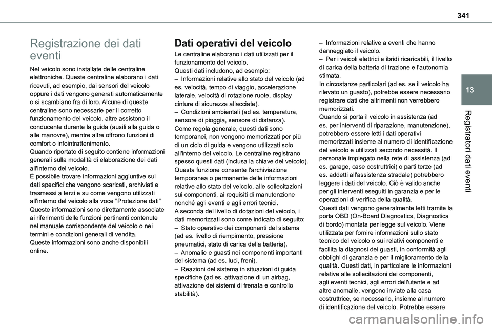 TOYOTA PROACE VERSO EV 2022 Manuale duso (in Italian) 341
Registratori dati eventi
13
Registrazione dei dati
eventi
Nel veicolo sono installate delle centraline elettroniche. Queste centraline elaborano i dati ricevuti, ad esempio, dai sensori del veico TOYOTA PROACE VERSO EV 2022 Manuale duso (in Italian) 341
Registratori dati eventi
13
Registrazione dei dati
eventi
Nel veicolo sono installate delle centraline elettroniche. Queste centraline elaborano i dati ricevuti, ad esempio, dai sensori del veico