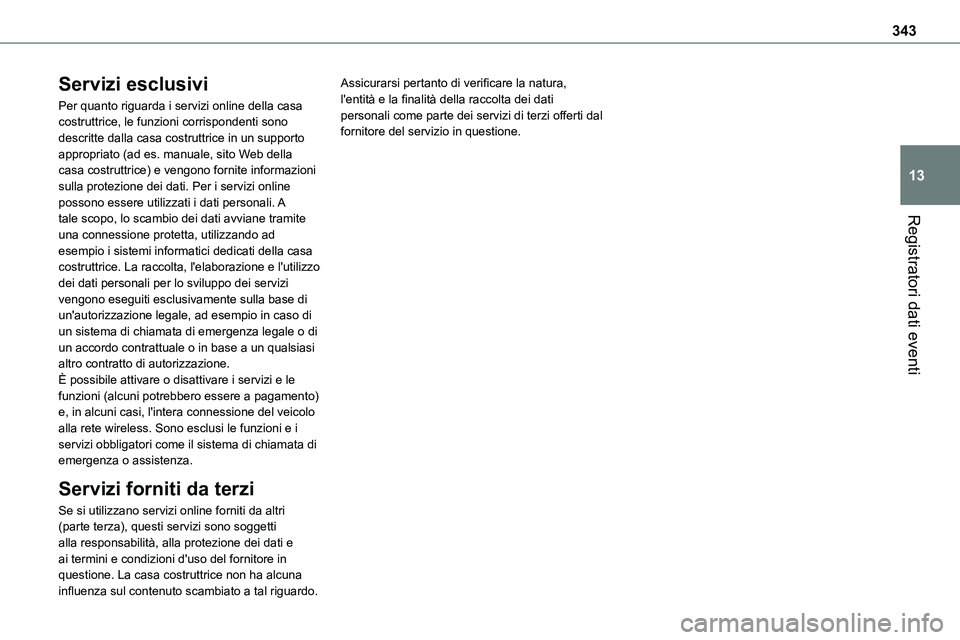 TOYOTA PROACE VERSO EV 2022 Manuale duso (in Italian) 343
Registratori dati eventi
13
Servizi esclusivi
Per quanto riguarda i servizi online della casa costruttrice, le funzioni corrispondenti sono descritte dalla casa costruttrice in un supporto appropr TOYOTA PROACE VERSO EV 2022 Manuale duso (in Italian) 343
Registratori dati eventi
13
Servizi esclusivi
Per quanto riguarda i servizi online della casa costruttrice, le funzioni corrispondenti sono descritte dalla casa costruttrice in un supporto appropr
