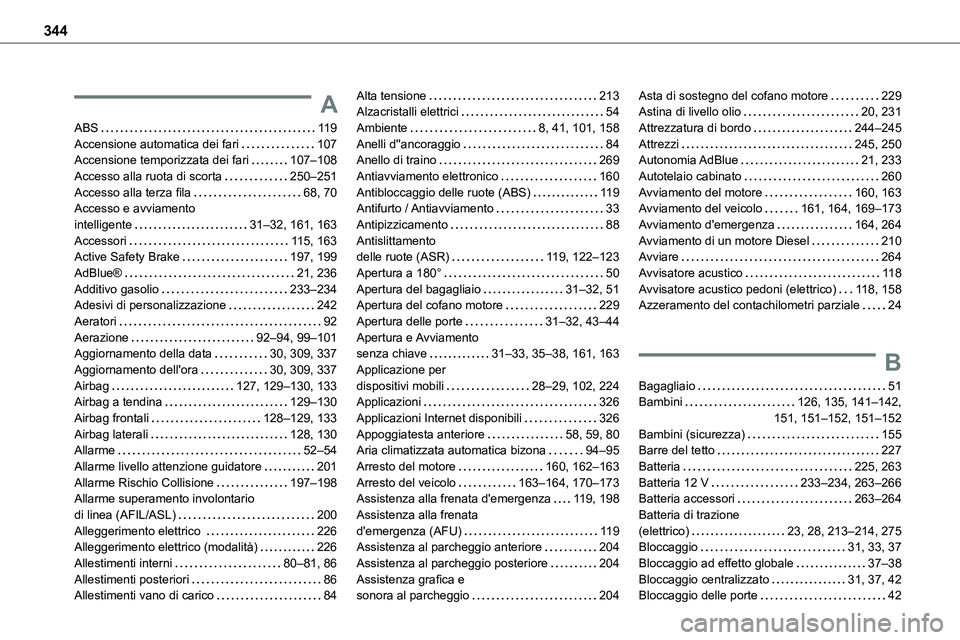 TOYOTA PROACE VERSO EV 2022 Manuale duso (in Italian) 344
A
ABS 11 9Accensione automatica dei fari 107Accensione temporizzata dei fari 107–108Accesso alla ruota di scorta 250–251Accesso alla terza fila 68, 70Accesso e avviamento
intellige TOYOTA PROACE VERSO EV 2022 Manuale duso (in Italian) 344
A
ABS 11 9Accensione automatica dei fari 107Accensione temporizzata dei fari 107–108Accesso alla ruota di scorta 250–251Accesso alla terza fila 68, 70Accesso e avviamento
intellige
