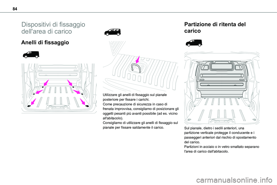TOYOTA PROACE VERSO EV 2022  Manuale duso (in Italian) 84
Dispositivi di fissaggio 
dell'area di carico
Anelli di fissaggio 
  
 
 
  
 
Utilizzare gli anelli di fissaggio sul pianale posteriore per fissare i carichi.Come precauzione di sicurezza in c