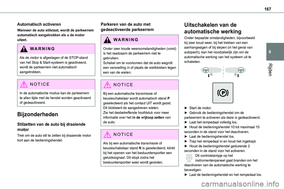 TOYOTA PROACE VERSO EV 2022  Instructieboekje (in Dutch) 167
Rijden
6
Automatisch activeren
Wanneer de auto stilstaat, wordt de parkeerrem automatisch aangetrokken als u de motor uitzet.
WARNI NG
Als de motor is afgeslagen of de STOP-stand van het Stop & St
