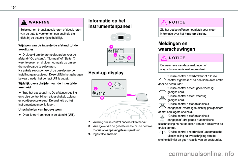 TOYOTA PROACE VERSO EV 2022 Instructieboekje (in Dutch) 194
WARNI NG
Selecteer om bruusk accelereren of decelereren van de auto te voorkomen een snelheid die dicht bij de actuele rijsnelheid ligt.
Wijzigen van de ingestelde afstand tot de voorligger
► Dr TOYOTA PROACE VERSO EV 2022 Instructieboekje (in Dutch) 194
WARNI NG
Selecteer om bruusk accelereren of decelereren van de auto te voorkomen een snelheid die dicht bij de actuele rijsnelheid ligt.
Wijzigen van de ingestelde afstand tot de voorligger
► Dr