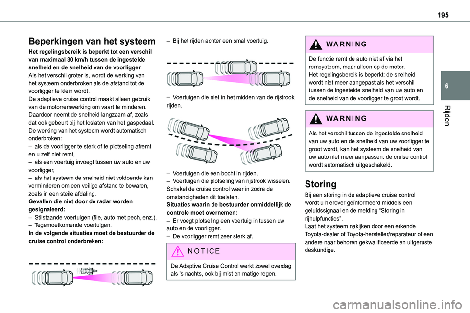 TOYOTA PROACE VERSO EV 2022 Instructieboekje (in Dutch) 195
Rijden
6
Beperkingen van het systeem
Het regelingsbereik is beperkt tot een verschil van maximaal 30 km/h tussen de ingestelde snelheid en de snelheid van de voorligger.Als het verschil groter is, TOYOTA PROACE VERSO EV 2022 Instructieboekje (in Dutch) 195
Rijden
6
Beperkingen van het systeem
Het regelingsbereik is beperkt tot een verschil van maximaal 30 km/h tussen de ingestelde snelheid en de snelheid van de voorligger.Als het verschil groter is,