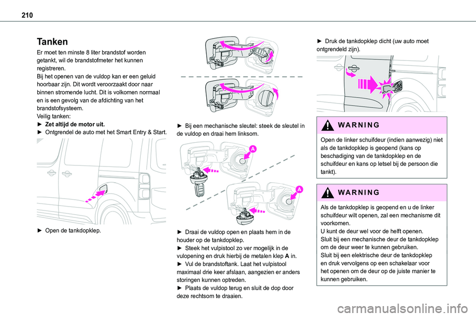 TOYOTA PROACE VERSO EV 2022 Instructieboekje (in Dutch) 210
Tanken
Er moet ten minste 8 liter brandstof worden getankt, wil de brandstofmeter het kunnen registreren.Bij het openen van de vuldop kan er een geluid hoorbaar zijn. Dit wordt veroorzaakt door na TOYOTA PROACE VERSO EV 2022 Instructieboekje (in Dutch) 210
Tanken
Er moet ten minste 8 liter brandstof worden getankt, wil de brandstofmeter het kunnen registreren.Bij het openen van de vuldop kan er een geluid hoorbaar zijn. Dit wordt veroorzaakt door na