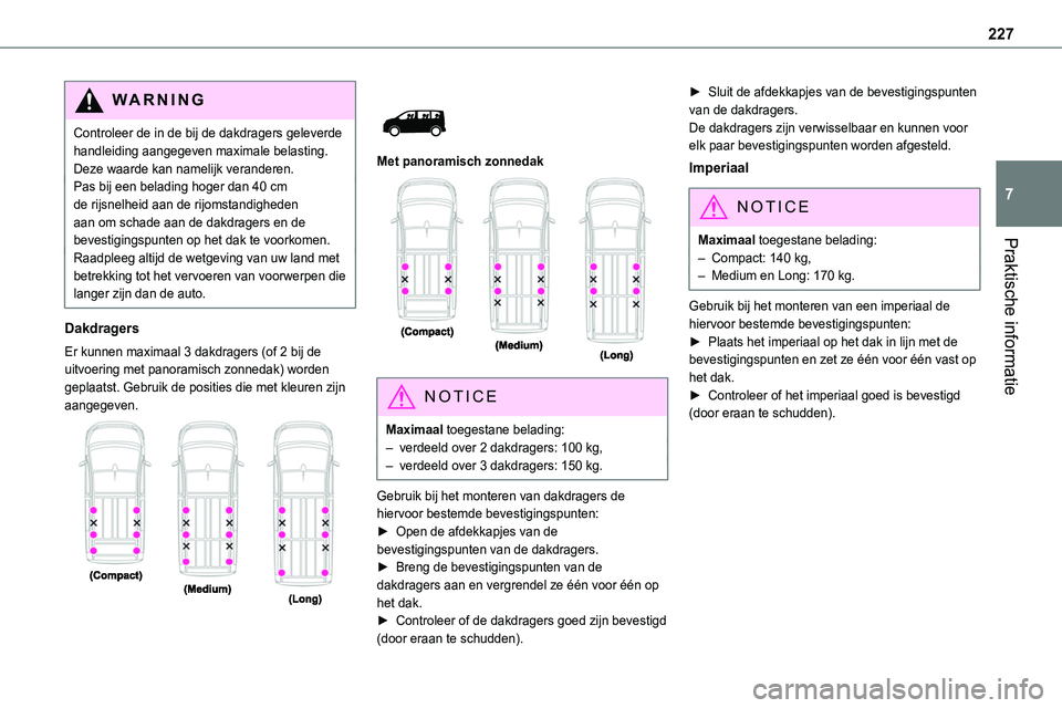 TOYOTA PROACE VERSO EV 2022 Instructieboekje (in Dutch) 227
Praktische informatie
7
WARNI NG
Controleer de in de bij de dakdragers geleverde handleiding aangegeven maximale belasting. Deze waarde kan namelijk veranderen.Pas bij een belading hoger dan 40 cm TOYOTA PROACE VERSO EV 2022 Instructieboekje (in Dutch) 227
Praktische informatie
7
WARNI NG
Controleer de in de bij de dakdragers geleverde handleiding aangegeven maximale belasting. Deze waarde kan namelijk veranderen.Pas bij een belading hoger dan 40 cm