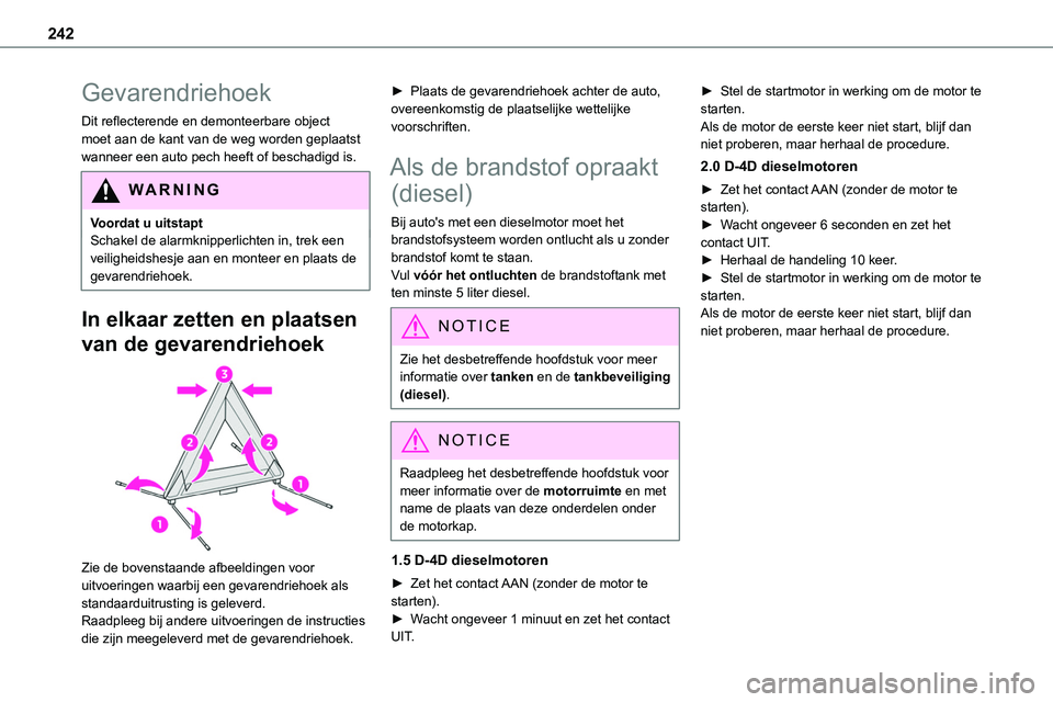 TOYOTA PROACE VERSO EV 2022  Instructieboekje (in Dutch) 242
Gevarendriehoek
Dit reflecterende en demonteerbare object moet aan de kant van de weg worden geplaatst wanneer een auto pech heeft of beschadigd is.
WARNI NG
Voordat u uitstaptSchakel de alarmknip
