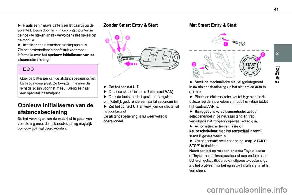 TOYOTA PROACE VERSO EV 2022  Instructieboekje (in Dutch) 41
Toegang
2
► Plaats een nieuwe batterij en let daarbij op de polariteit. Begin door hem in de contactpunten in de hoek te steken en klik vervolgens het deksel op de module.► Initialiseer de afst