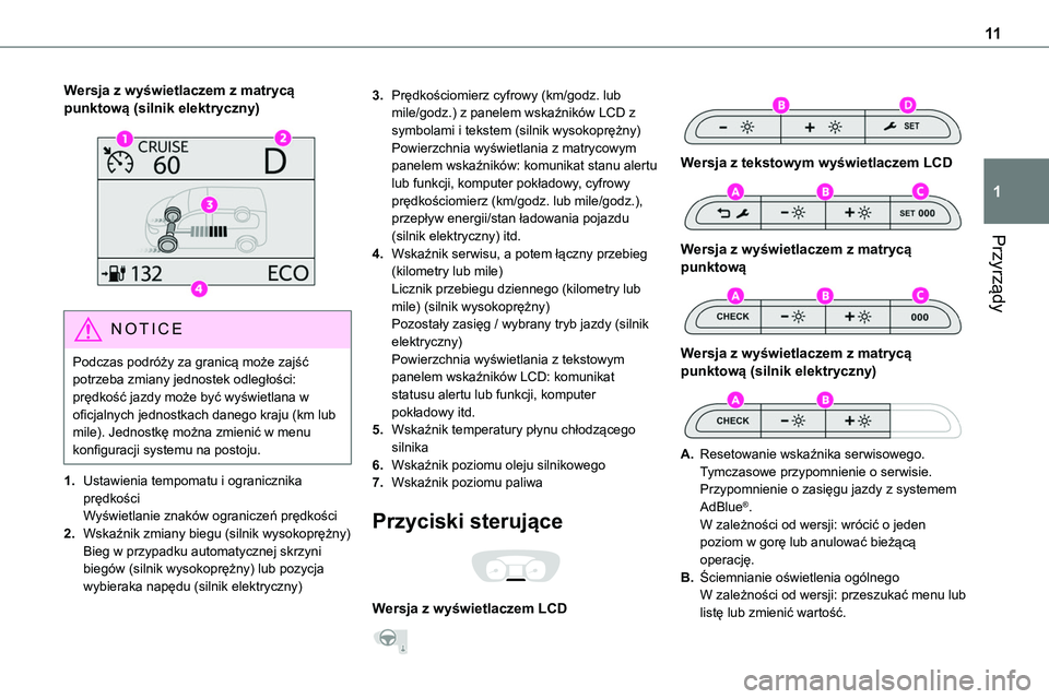 TOYOTA PROACE VERSO EV 2022  Instrukcja obsługi (in Polish) 11
Przyrządy
1
Wersja z wyświetlaczem z matrycą punktową (silnik elektryczny) 
 
NOTIC E
Podczas podróży za granicą może zajść potrzeba zmiany jednostek odległości: prędkość jazdy może