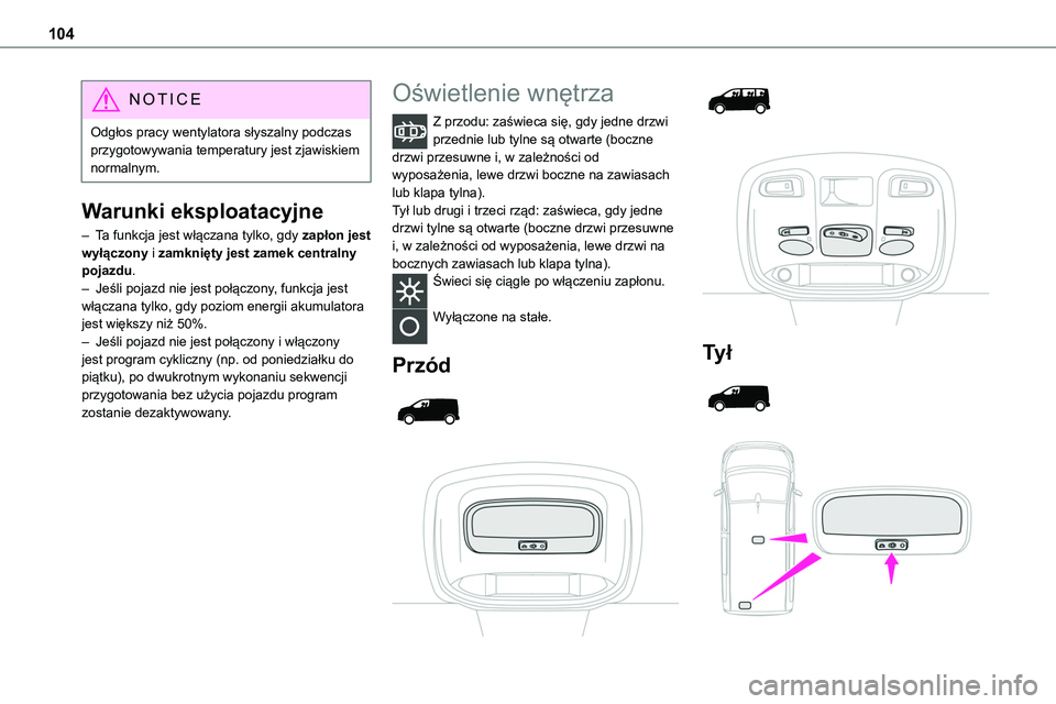 TOYOTA PROACE VERSO EV 2022 Instrukcja obsługi (in Polish) 104
NOTIC E
Odgłos pracy wentylatora słyszalny podczas przygotowywania temperatury jest zjawiskiem normalnym.
Warunki eksploatacyjne
– Ta funkcja jest włączana tylko, gdy zapłon jest
wyłączo TOYOTA PROACE VERSO EV 2022 Instrukcja obsługi (in Polish) 104
NOTIC E
Odgłos pracy wentylatora słyszalny podczas przygotowywania temperatury jest zjawiskiem normalnym.
Warunki eksploatacyjne
– Ta funkcja jest włączana tylko, gdy zapłon jest
wyłączo