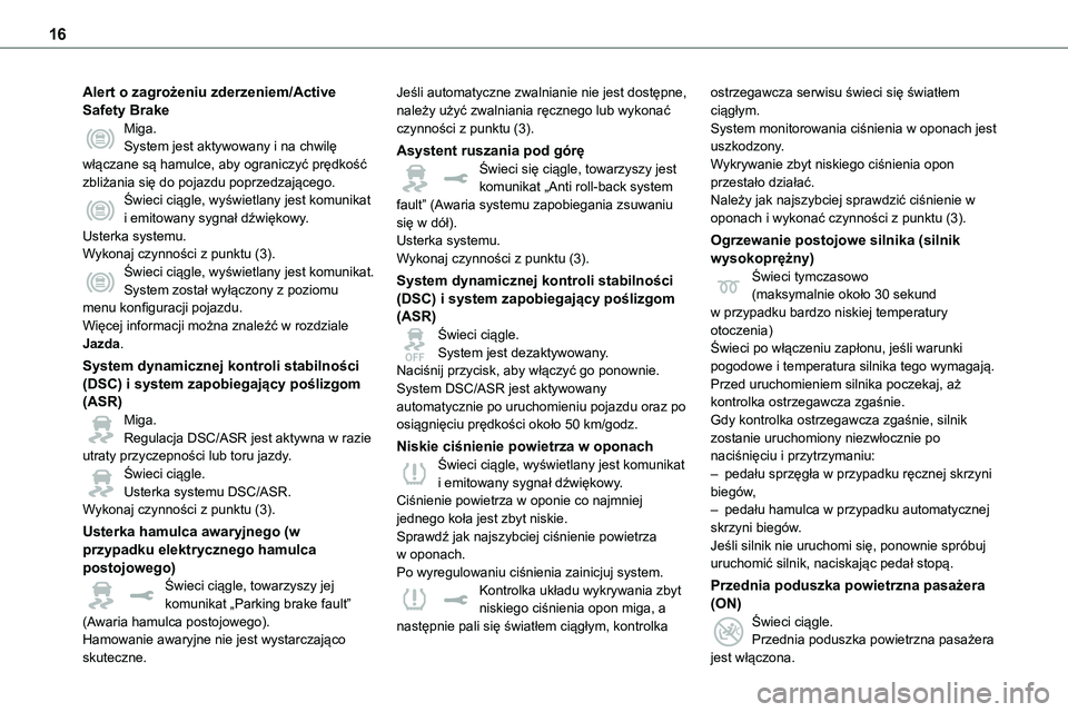 TOYOTA PROACE VERSO EV 2022  Instrukcja obsługi (in Polish) 16
Alert o zagrożeniu zderzeniem/Active Safety BrakeMiga.System jest aktywowany i na chwilę włączane są hamulce, aby ograniczyć prędkość zbliżania się do pojazdu poprzedzającego.Świeci ci