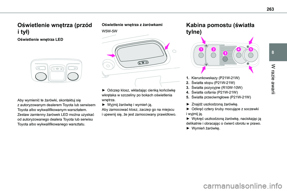 TOYOTA PROACE VERSO EV 2022  Instrukcja obsługi (in Polish) 263
W razie awarii
8
Oświetlenie wnętrza (przód 
i tył)
Oświetlenie wnętrza LED 
 
Aby wymienić te żarówki, skontaktuj się z autoryzowanym dealerem Toyota lub serwisem Toyota albo wykwalifik