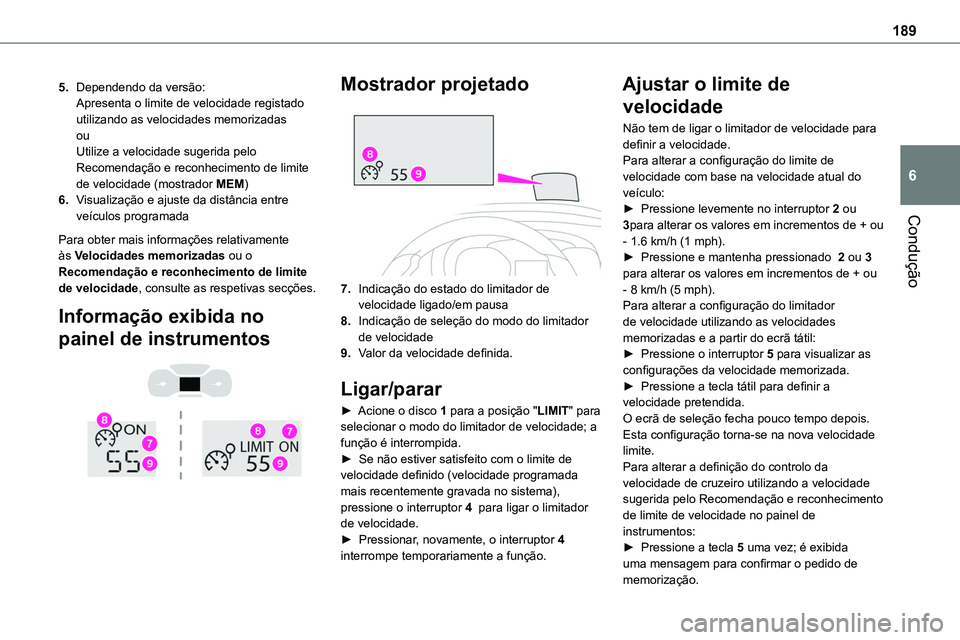 TOYOTA PROACE VERSO EV 2022  Manual de utilização (in Portuguese) 189
Condução
6
5.Dependendo da versão:Apresenta o limite de velocidade registado utilizando as velocidades memorizadasouUtilize a velocidade sugerida pelo Recomendação e reconhecimento de limite 