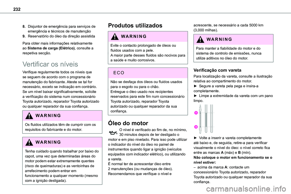 TOYOTA PROACE VERSO EV 2022  Manual de utilização (in Portuguese) 232
8.Disjuntor de emergência para serviços de emergência e técnicos de manutenção
9.Reservatório do óleo da direção assistida
Para obter mais informações relativamente ao Sistema de carga