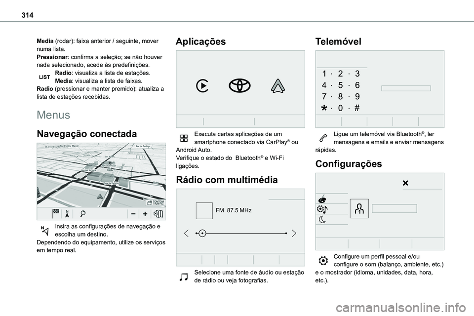 TOYOTA PROACE VERSO EV 2022  Manual de utilização (in Portuguese) 314
Media (rodar): faixa anterior / seguinte, mover numa lista.Pressionar: confirma a seleção; se não houver nada selecionado, acede às predefinições.Radio: visualiza a lista de estações.Media
