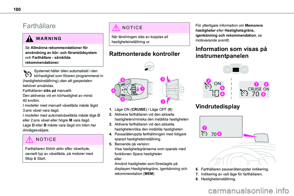 TOYOTA PROACE VERSO EV 2022  Bruksanvisningar (in Swedish) 180
Farthållare
WARNI NG
Se Allmänna rekommendationer för användning av kör- och förarstödsystem och Farthållare - särskilda rekommendationer.
Systemet håller bilen automatiskt i den körhas