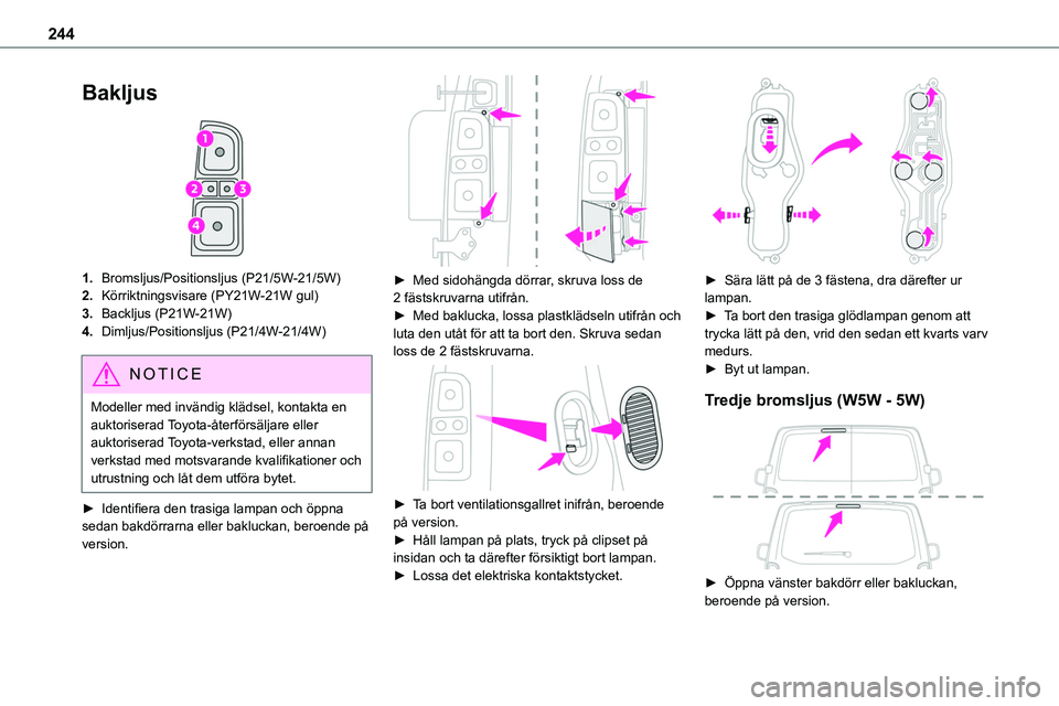TOYOTA PROACE VERSO EV 2022 Bruksanvisningar (in Swedish) 244
Bakljus
1.Bromsljus/Positionsljus (P21/5W-21/5W)
2.Körriktningsvisare (PY21W-21W gul)
3.Backljus (P21W-21W)
4.Dimljus/Positionsljus (P21/4W-21/4W)
NOTIC E
Modeller med invändig klädsel, kont TOYOTA PROACE VERSO EV 2022 Bruksanvisningar (in Swedish) 244
Bakljus
1.Bromsljus/Positionsljus (P21/5W-21/5W)
2.Körriktningsvisare (PY21W-21W gul)
3.Backljus (P21W-21W)
4.Dimljus/Positionsljus (P21/4W-21/4W)
NOTIC E
Modeller med invändig klädsel, kont
