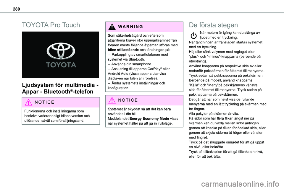 TOYOTA PROACE VERSO EV 2022  Bruksanvisningar (in Swedish) 280
TOYOTA Pro Touch 
 
Ljudsystem för multimedia - 
Appar - Bluetooth®-telefon
NOTIC E
Funktionerna och inställningarna som beskrivs varierar enligt bilens version och utförande, såväl som för