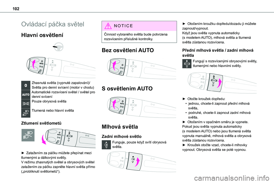 TOYOTA PROACE VERSO EV 2022 Návod na použití (in Czech) 102
Ovládací páčka světel
Hlavní osvětlení
Zhasnutá světla (vypnuté zapalování)/Světla pro denní svícení (motor v chodu)Automatické rozsvícení světel / světel pro denní sv TOYOTA PROACE VERSO EV 2022 Návod na použití (in Czech) 102
Ovládací páčka světel
Hlavní osvětlení
Zhasnutá světla (vypnuté zapalování)/Světla pro denní svícení (motor v chodu)Automatické rozsvícení světel / světel pro denní sv