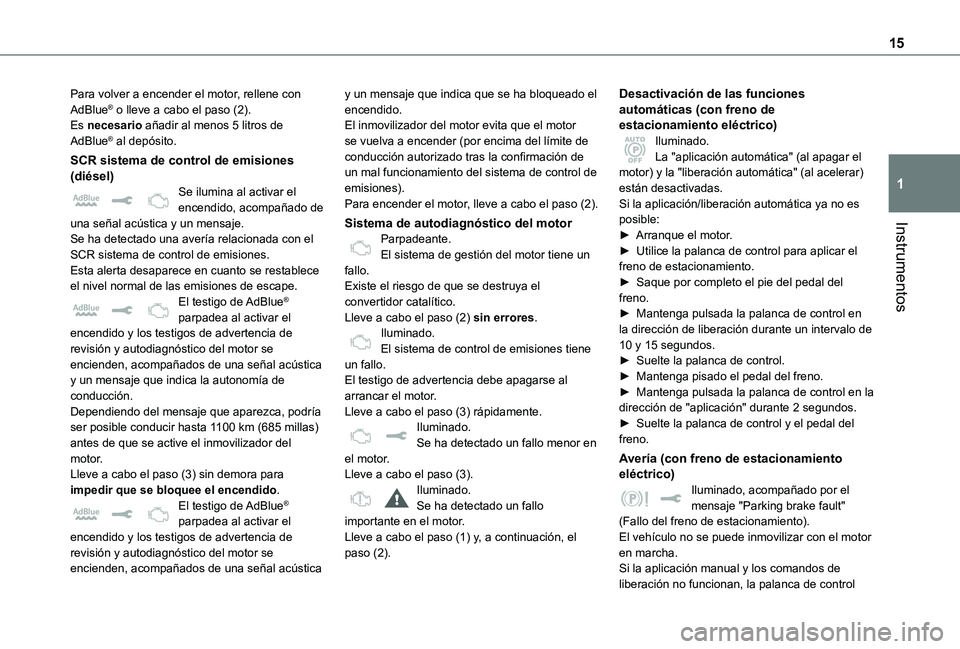 TOYOTA PROACE VERSO EV 2020  Manual del propietario (in Spanish) 15
Instrumentos
1
Para volver a encender el motor, rellene con AdBlue® o lleve a cabo el paso (2).Es necesario añadir al menos 5 litros de AdBlue® al depósito.
SCR sistema de control de emisiones 