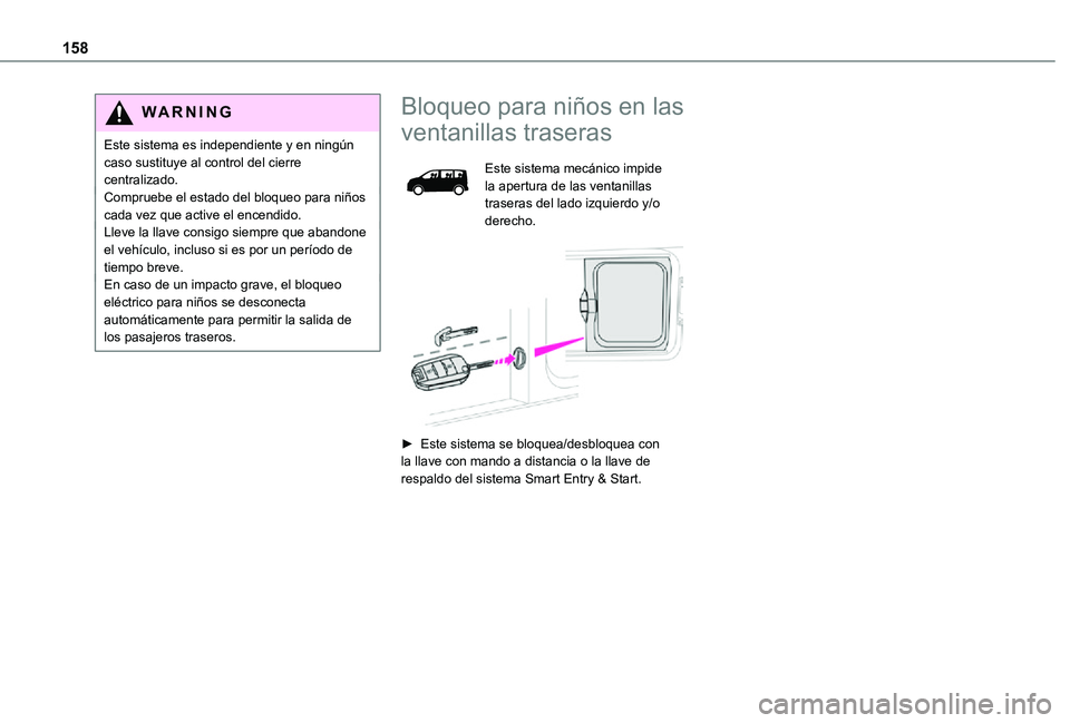 TOYOTA PROACE VERSO EV 2020  Manual del propietario (in Spanish) 158
WARNI NG
Este sistema es independiente y en ningún caso sustituye al control del cierre centralizado.Compruebe el estado del bloqueo para niños cada vez que active el encendido.Lleve la llave co
