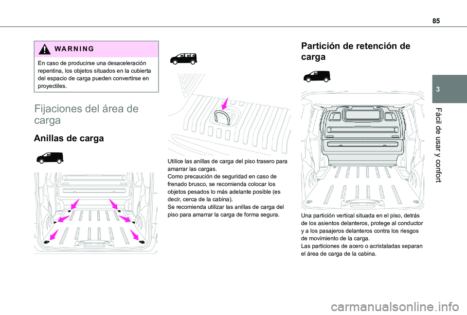 TOYOTA PROACE VERSO EV 2020  Manual del propietario (in Spanish) 85
Fácil de usar y confort
3
WARNI NG
En caso de producirse una desaceleración repentina, los objetos situados en la cubierta del espacio de carga pueden convertirse en proyectiles.
Fijaciones del 