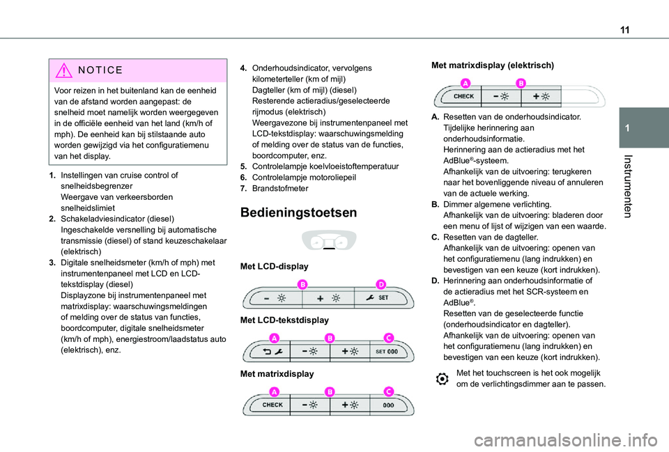 TOYOTA PROACE VERSO EV 2020  Instructieboekje (in Dutch) 11
Instrumenten
1
NOTIC E
Voor reizen in het buitenland kan de eenheid van de afstand worden aangepast: de snelheid moet namelijk worden weergegeven in de officiële eenheid van het land (km/h of mph)