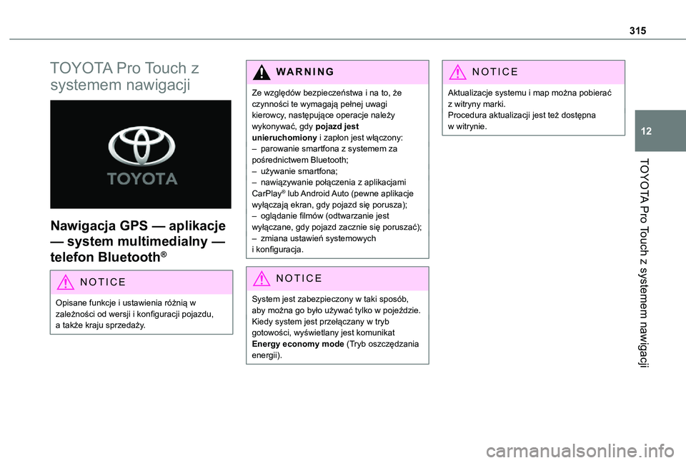 TOYOTA PROACE VERSO EV 2020  Instrukcja obsługi (in Polish) 315
TOYOTA Pro Touch z systemem nawigacji
12
TOYOTA Pro Touch z 
systemem nawigacji 
 
Nawigacja GPS — aplikacje 
— system multimedialny — 
telefon Bluetooth®
NOTIC E
Opisane funkcje i ustawien