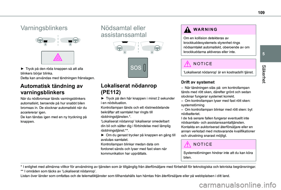 TOYOTA PROACE VERSO EV 2020 Bruksanvisningar (in Swedish) 109
Säkerhet
5
Varningsblinkers
► Tryck på den röda knappen så att alla blinkers börjar blinka.Detta kan användas med tändningen frånslagen.
Automatisk tändning av
varningsblinkers
N TOYOTA PROACE VERSO EV 2020 Bruksanvisningar (in Swedish) 109
Säkerhet
5
Varningsblinkers
► Tryck på den röda knappen så att alla blinkers börjar blinka.Detta kan användas med tändningen frånslagen.
Automatisk tändning av
varningsblinkers
N