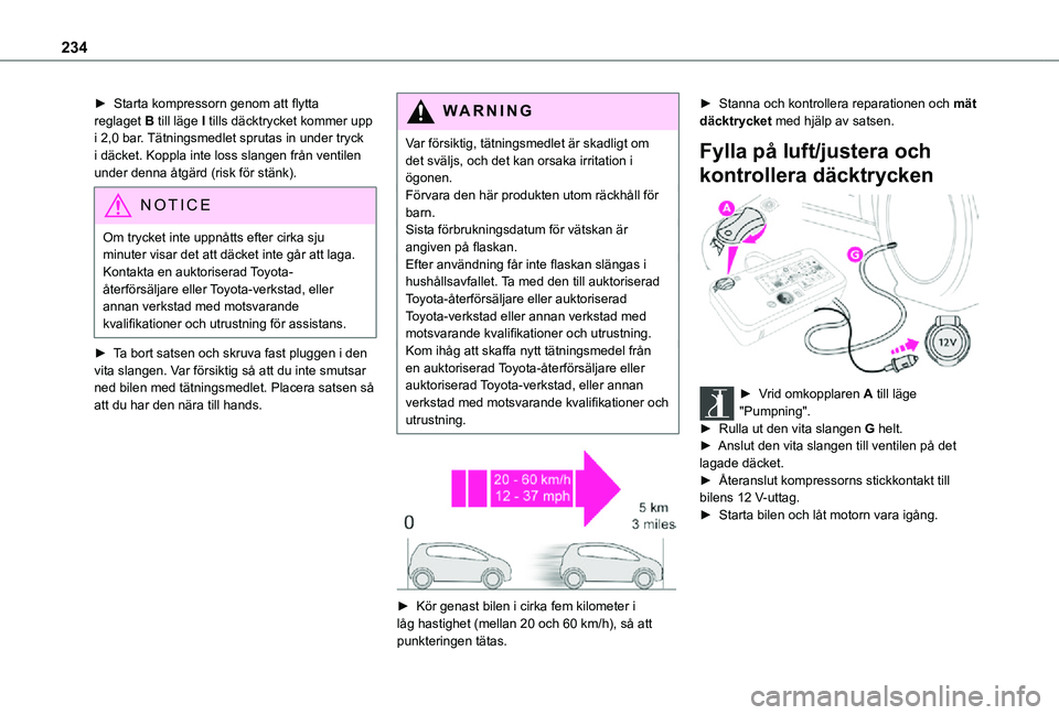 TOYOTA PROACE VERSO EV 2020  Bruksanvisningar (in Swedish) 234
► Starta kompressorn genom att flytta reglaget B till läge I tills däcktrycket kommer upp i 2,0 bar. Tätningsmedlet sprutas in under tryck i däcket. Koppla inte loss slangen från ventilen u
