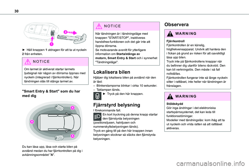 TOYOTA PROACE VERSO EV 2020  Bruksanvisningar (in Swedish) 30
► Håll knappen 1 utdragen för att ta ut nyckeln 2 från enheten.
NOTIC E
Om larmet är aktiverat startar larmets ljudsignal när någon av dörrarna öppnas med nyckeln (integrerad i fjärrkont
