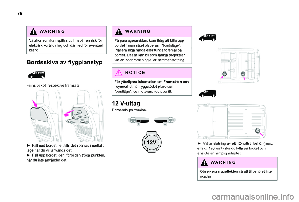 TOYOTA PROACE VERSO EV 2020  Bruksanvisningar (in Swedish) 76
WARNI NG
Vätskor som kan spillas ut innebär en risk för elektrisk kortslutning och därmed för eventuell brand.
Bordsskiva av flygplanstyp 
 
Finns bakpå respektive framsäte. 
 
► Fäll ned