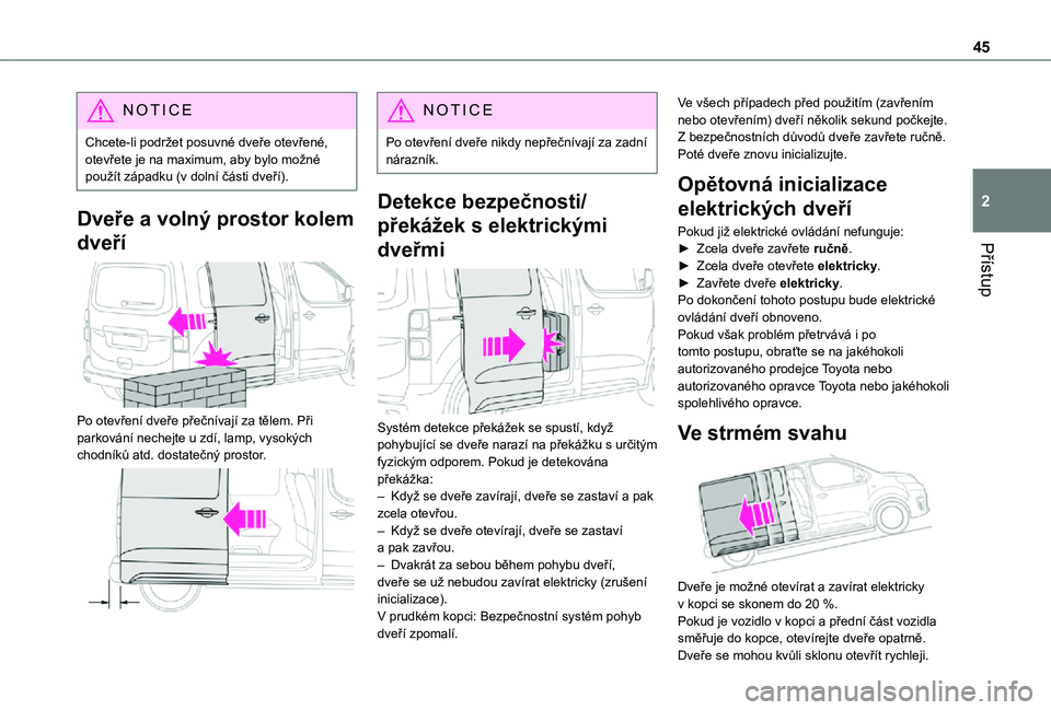 TOYOTA PROACE VERSO EV 2020 Návod na použití (in Czech) 45
Přístup
2
NOTIC E
Chcete-li podržet posuvné dveře otevřené, otevřete je na maximum, aby bylo možné použít západku (v dolní části dveří).
Dveře a volný prostor kolem
dveří
TOYOTA PROACE VERSO EV 2020 Návod na použití (in Czech) 45
Přístup
2
NOTIC E
Chcete-li podržet posuvné dveře otevřené, otevřete je na maximum, aby bylo možné použít západku (v dolní části dveří).
Dveře a volný prostor kolem
dveří