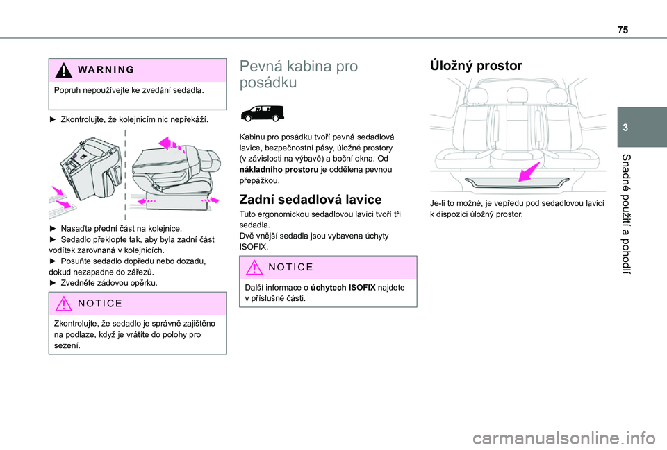 TOYOTA PROACE VERSO EV 2020  Návod na použití (in Czech) 75
Snadné použití a pohodlí
3
WARNI NG
Popruh nepoužívejte ke zvedání sedadla. 
► Zkontrolujte, že kolejnicím nic nepřekáží. 
 
► Nasaďte přední část na kolejnice.► Sedadlo p