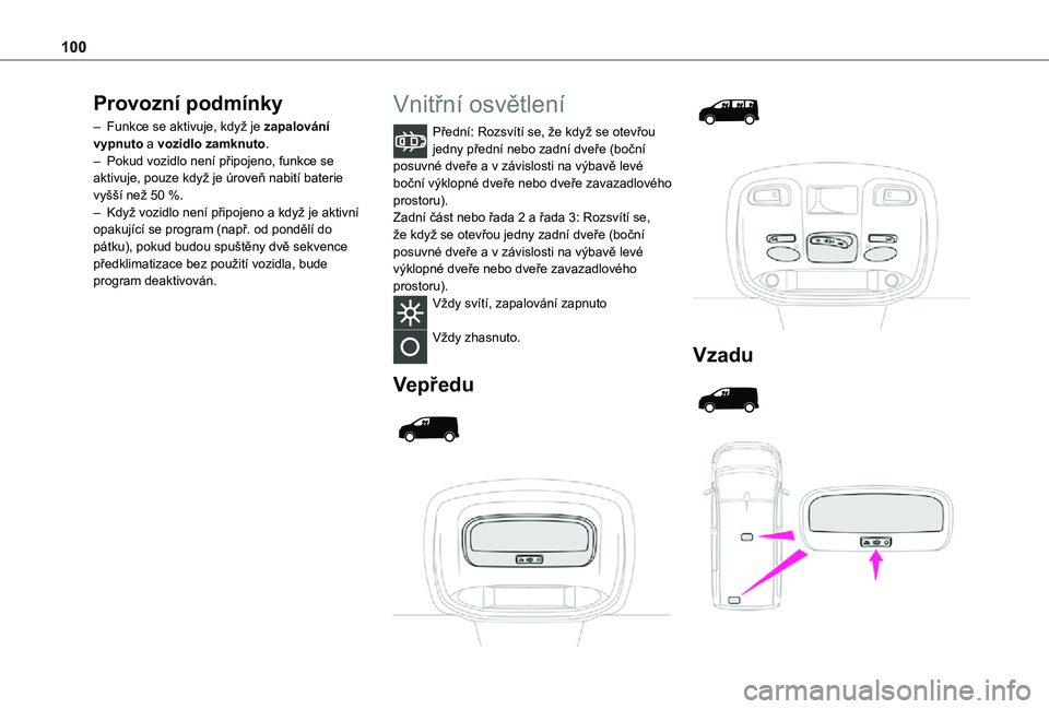 TOYOTA PROACE VERSO EV 2020  Návod na použití (in Czech) 100
Provozní podmínky
– Funkce se aktivuje, když je zapalování vypnuto a vozidlo zamknuto.– Pokud vozidlo není připojeno, funkce se aktivuje, pouze když je úroveň nabití baterie vyšš
