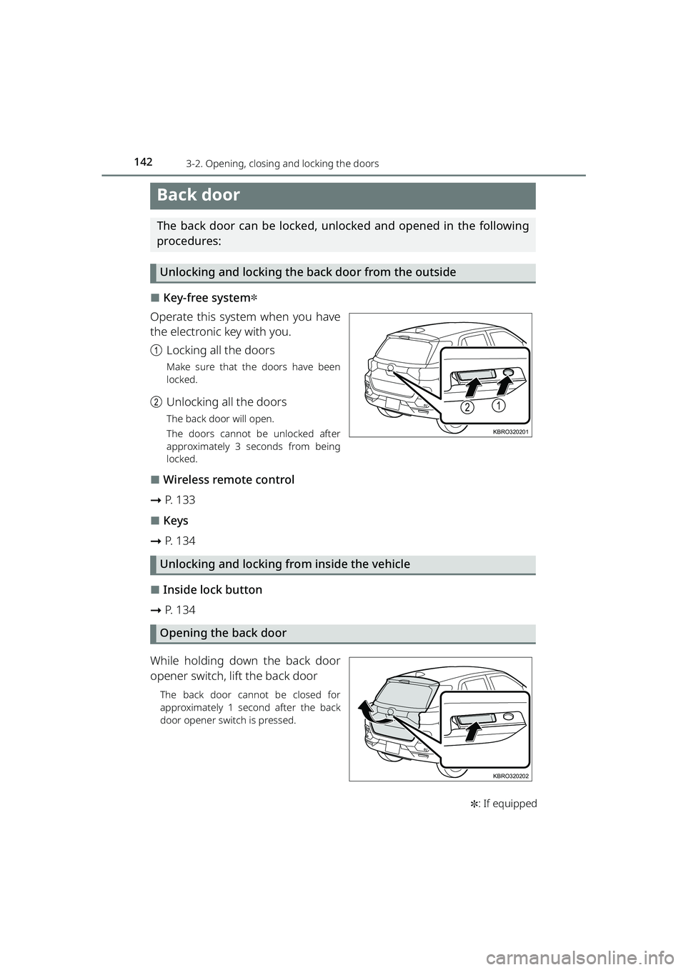 TOYOTA RAIZE 2023  Owners Manual 1423-2. Opening, closing and locking the doors
RAIZE_OM_General_BZ358E ✽
: If equipped
Back door 
The back door can be locked, unlocked and opened in the following
procedures:
 
   Unlocking and loc