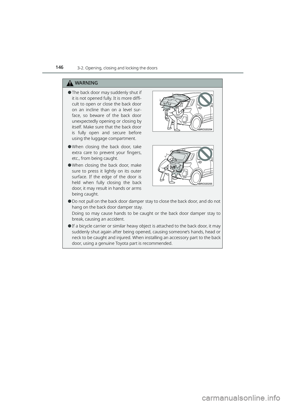 TOYOTA RAIZE 2023  Owners Manual 1463-2. Opening, closing and locking the doors
RAIZE_OM_General_BZ358E
WARNING
⚫The back door may suddenly shut if
it is not opened fully. It is more diffi-
cult to open or close the back door
on an
